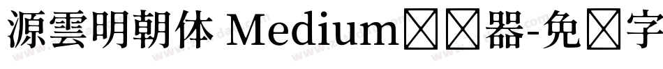 源雲明朝体 Medium转换器字体转换